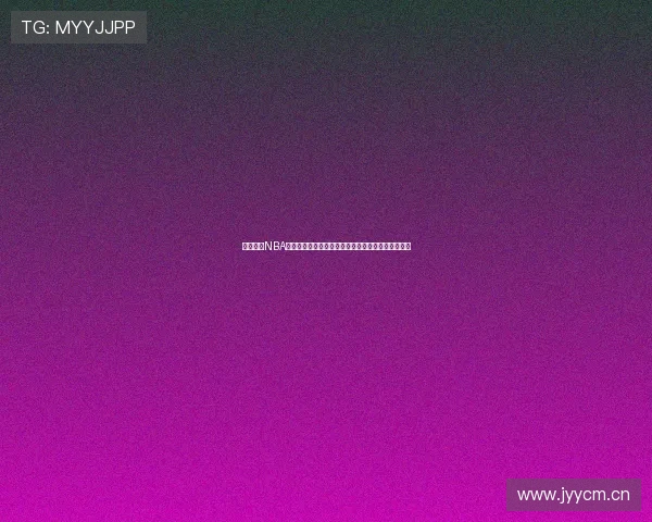 新浪体育NBA全景追踪联盟赛场焦点与球星动态深度解析前沿报道